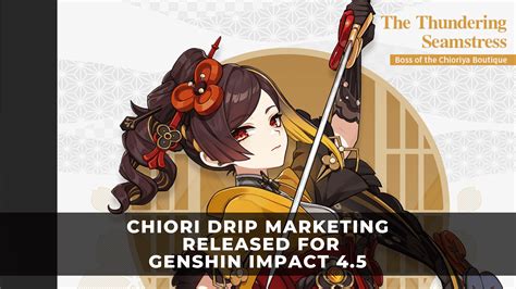 chiori drip marketing|Genshin Impact Officially Reveals Version 4.5 Five。